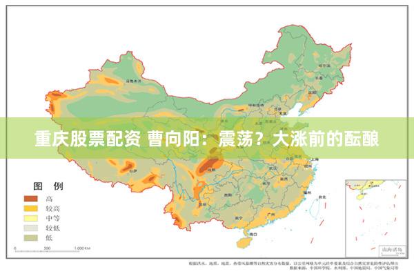 重庆股票配资 曹向阳：震荡？大涨前的酝酿