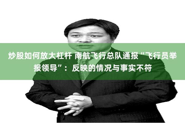炒股如何放大杠杆 南航飞行总队通报“飞行员举报领导”：反映的情况与事实不符