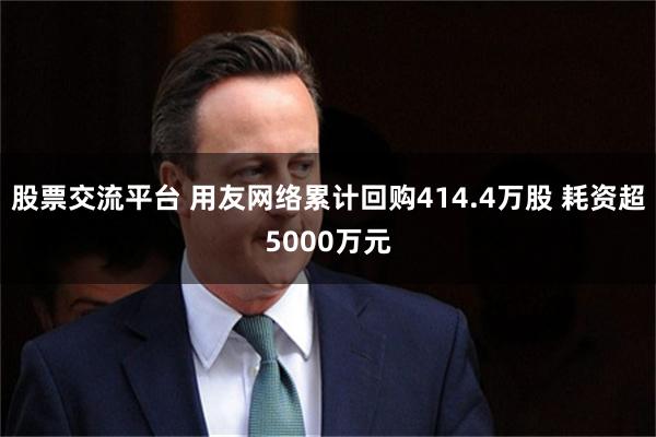 股票交流平台 用友网络累计回购414.4万股 耗资超5000万元