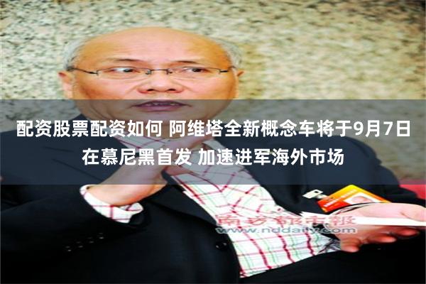 配资股票配资如何 阿维塔全新概念车将于9月7日在慕尼黑首发 加速进军海外市场