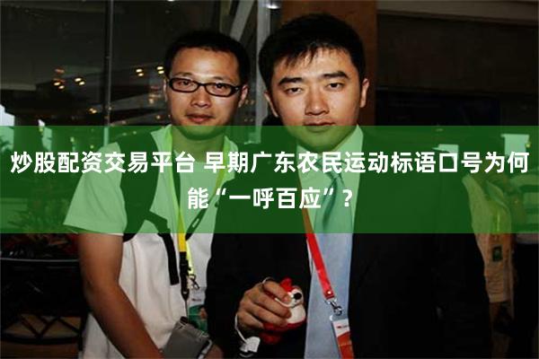 炒股配资交易平台 早期广东农民运动标语口号为何能“一呼百应”？