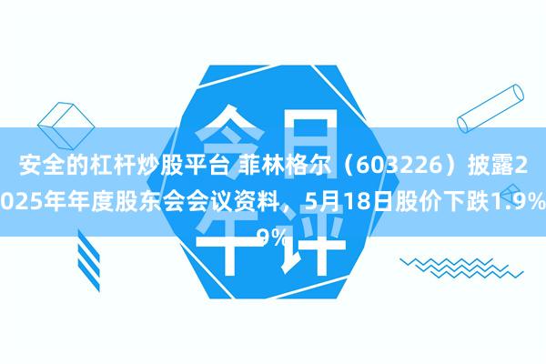安全的杠杆炒股平台 菲林格尔（603226）披露2025年年度股东会会议资料，5月18日股价下跌1.9%