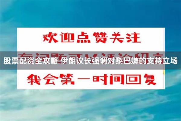 股票配资全攻略 伊朗议长强调对黎巴嫩的支持立场