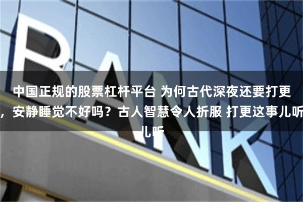 中国正规的股票杠杆平台 为何古代深夜还要打更,安静睡觉不好吗?古人智慧令人折服 打更这事儿听