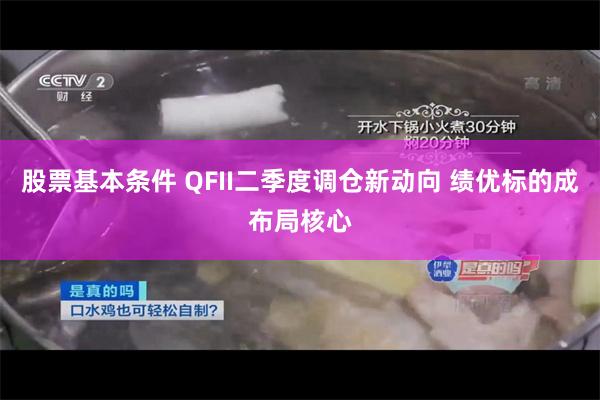 股票基本条件 QFII二季度调仓新动向 绩优标的成布局核心