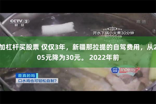 加杠杆买股票 仅仅3年，新疆那拉提的自驾费用，从205元降为30元。 2022年前