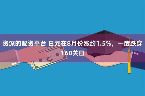 资深的配资平台 日元在8月份涨约1.5%，一度跌穿160关口