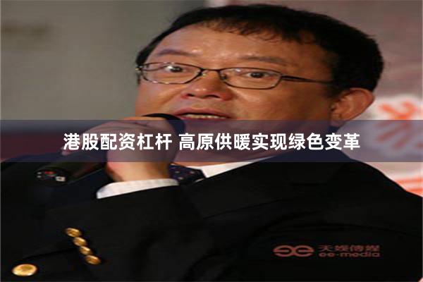 港股配资杠杆 高原供暖实现绿色变革