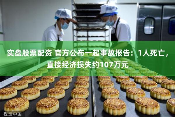 实盘股票配资 官方公布一起事故报告：1人死亡，直接经济损失约107万元