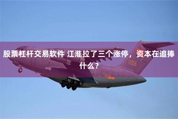 股票杠杆交易软件 江淮拉了三个涨停，资本在追捧什么？