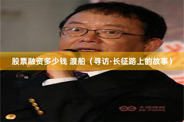 股票融资多少钱 渡船（寻访·长征路上的故事）